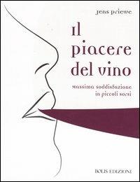Il piacere del vino. Massima soddisfazione in piccoli sorsi - Jens Priewe - Libro Bolis 2013 | Libraccio.it