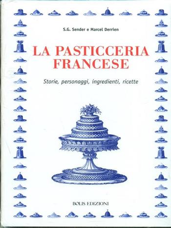 La pasticceria francese. Storie, personaggi, ingredienti, ricette - S. G. Sender, Marcel Derrien - Libro Bolis 2013 | Libraccio.it