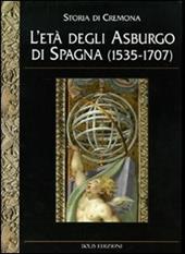 Storia di Cremona. Vol. 4: L'Età degli Asburgo di Spagna (1535-1707).