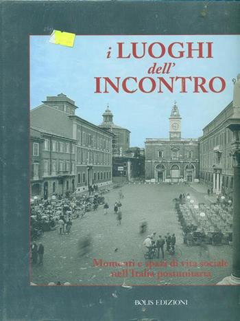 I luoghi dell'incontro. Momenti e spazi di vita sociale nell'Italia postunitaria. Ediz. illustrata  - Libro Bolis 2013 | Libraccio.it