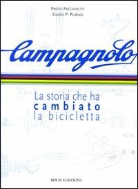 Campagnolo. La storia che ha cambiato la bicicletta - Paolo Facchinetti, Guido P. Rubino - Libro Bolis 2013 | Libraccio.it