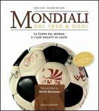 Mondiali. Dal 1930 a oggi. La coppa del mondo e i suoi oggetti di culto - Gino Cervi, Antonio Gurrado - Libro Bolis 2013 | Libraccio.it