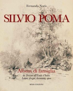 Silvio Poma. Album di famiglia da Trescore all'unità d'Italia. Lettere, disegni, documenti, opere - Fernando Noris - Libro Bolis 2013 | Libraccio.it