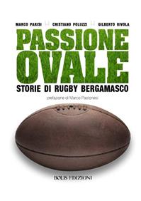 Passione ovale. Storie di rugby bergamasco - Marco Parisi, Cristiano Poluzzi, Gilberto Rivola - Libro Bolis 2014 | Libraccio.it