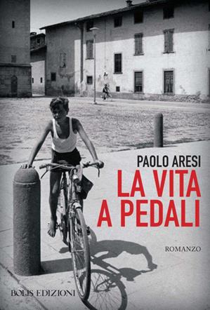 La vita a pedali - Paolo Aresi - Libro Bolis 2014 | Libraccio.it