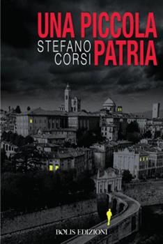 Una piccola patria - Stefano Corsi - Libro Bolis 2016, Letture bergamasche | Libraccio.it