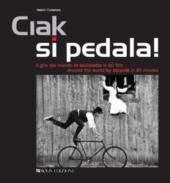Ciak si pedala. Il giro del mondo in bicicletta in 80 film. Ediz. italiana e inglese - Valerio Costanzia - Libro Bolis 2017 | Libraccio.it