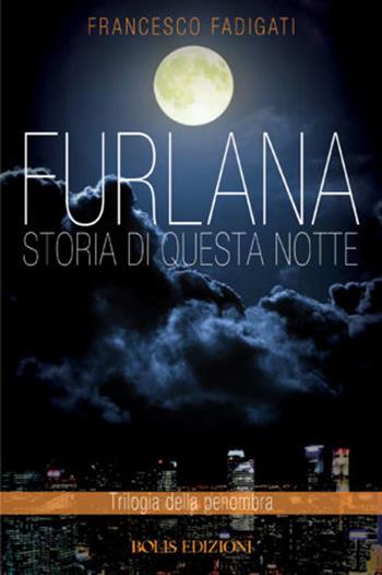 Furlana. Storia di questa notte - Francesco Fadigati - Libro Bolis 2017, Il tempo presente | Libraccio.it