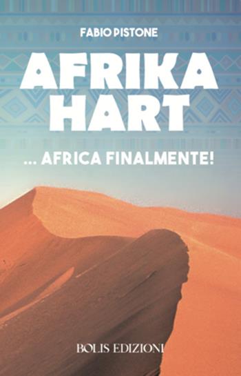 Afrika hart... Africa finalmente - Fabio Pistone - Libro Bolis 2024, Letture del Novecento | Libraccio.it