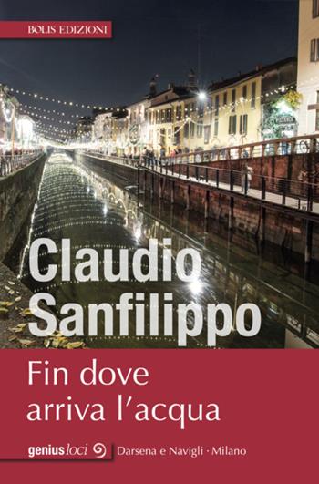 Fin dove arriva l'acqua - Claudio Sanfilippo - Libro Bolis 2019, Genius loci | Libraccio.it