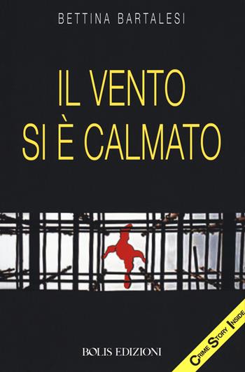 Il vento si è calmato - Bettina Bartalesi - Libro Bolis 2018, Crime story inside | Libraccio.it