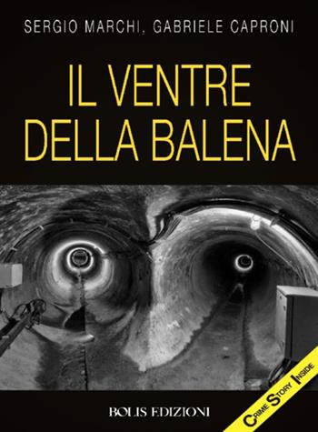 Il ventre della balena - Sergio Marchi, Gabriele Caproni - Libro Bolis 2018, Crime story inside | Libraccio.it