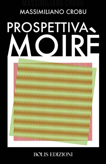 Prospettiva Moire - Massimiliano Crobu - Libro Bolis 2018 | Libraccio.it
