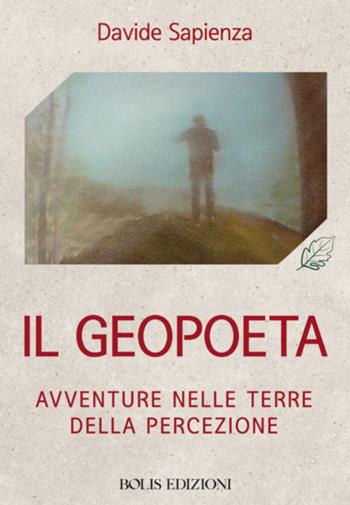 Il geopoeta. Avventure nelle terre della percezione - Davide Sapienza - Libro Bolis 2019 | Libraccio.it
