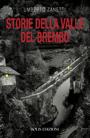 Storie della valle del Brembo - Umberto Zanetti - Libro Bolis 2018, Letture bergamasche | Libraccio.it
