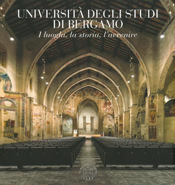Università degli studi di Bergamo. I luoghi, la storia, l'avvenire-University of Bergamo. Places, history, future. Ediz. a colori - Paolo Aresi - Libro Bolis 2018 | Libraccio.it