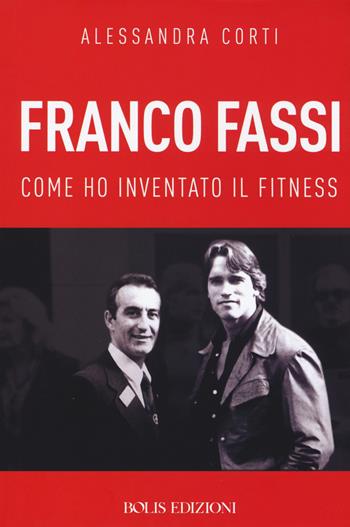 Franco Fassi. Come ho inventato il fitness - Alessandra Corti - Libro Bolis 2018, Storie di sport | Libraccio.it