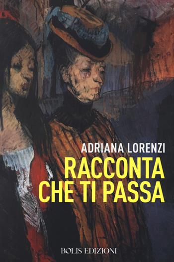 Racconta che ti passa - Adriana Lorenzi - Libro Bolis 2019, Il tempo presente | Libraccio.it