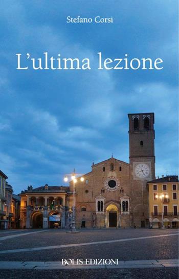 L'ultima lezione - Stefano Corsi - Libro Bolis 2019 | Libraccio.it