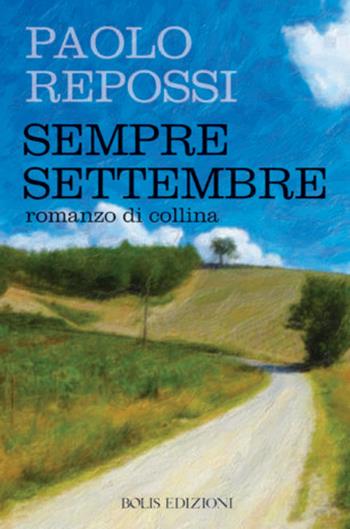 Sempre settembre. Romanzo di collina - Paolo Repossi - Libro Bolis 2020 | Libraccio.it