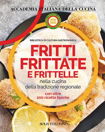 Fritti, frittate e frittelle - Accademia italiana della cucina - Libro Bolis 2020, Biblioteca di cultura gastronomica | Libraccio.it