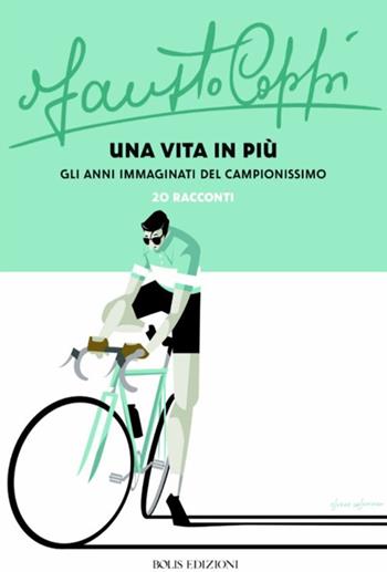 Fausto Coppi una vita in più. Gli anni immaginati del campionissimo  - Libro Bolis 2020, Storie di sport | Libraccio.it