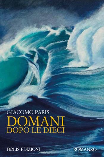 Domani dopo le 10 - Giacomo Paris - Libro Bolis 2021 | Libraccio.it