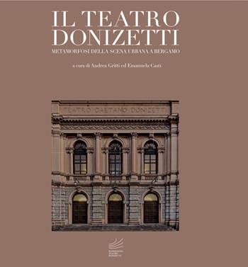Il teatro Donizetti. Metamorfosi della scena urbana a Bergamo. Ediz. illustrata  - Libro Bolis 2021 | Libraccio.it
