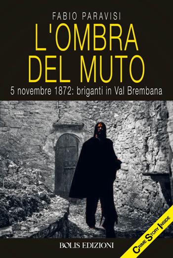 L'ombra del muto. 5 novembre 1872, briganti in Val Brembana - Fabio Paravisi - Libro Bolis 2021, Crime story inside | Libraccio.it