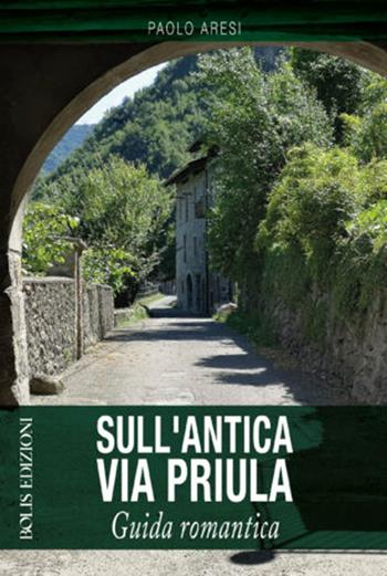 Sull'antica via Priula - Paolo Aresi - Libro Bolis 2021, Letture bergamasche | Libraccio.it