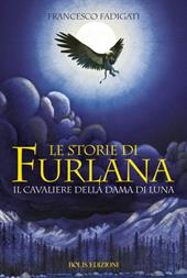 Le storie di Furlana. Il cavaliere della Dama di Luna. Ediz. illustrata