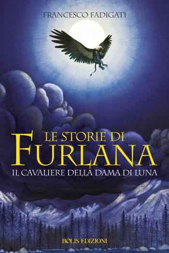 Le storie di Furlana. Il cavaliere della Dama di Luna. Ediz. illustrata - Francesco Fadigati - Libro Bolis 2021 | Libraccio.it