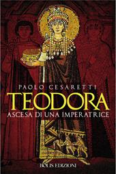 Teodora. Ascesa di un'imperatrice