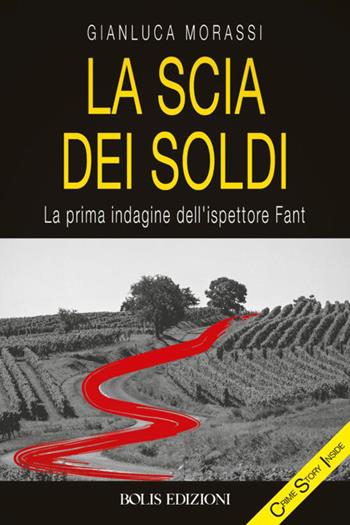 La scia dei soldi. La prima indagine dell'ispettore Fant - Gianluca Morassi - Libro Bolis 2021, Crime story inside | Libraccio.it