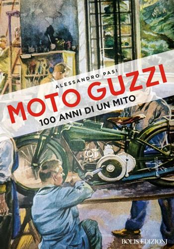 Moto Guzzi. 100 anni di un mito - Alessandro Pasi - Libro Bolis 2021, Storie di sport | Libraccio.it
