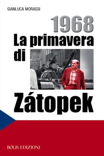 1968. La primavera di Zátopek - Gianluca Morassi - Libro Bolis 2021, Storie di sport | Libraccio.it