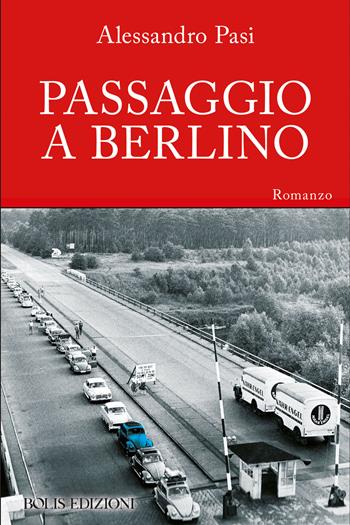 Passaggio a Berlino - Alessandro Pasi - Libro Bolis 2023 | Libraccio.it