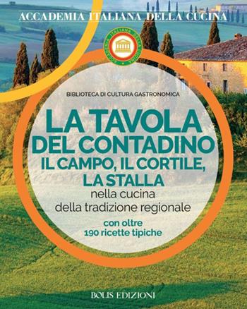 La tavola del contadino. Il campo, il cortile, la stalla nella cucina della tradizione regionale  - Libro Bolis 2022, Biblioteca di cultura gastronomica | Libraccio.it