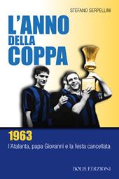 L'anno della coppa. 1963. L’Atalanta, papa Giovanni e la festa cancellata