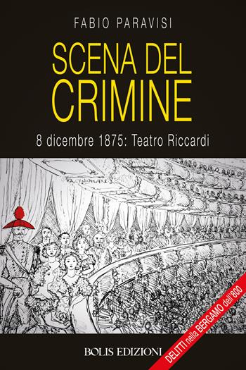 Scena del crimine. 8 dicembre 1875: Teatro Riccardi - Fabio Paravisi - Libro Bolis 2023, Crime story inside | Libraccio.it