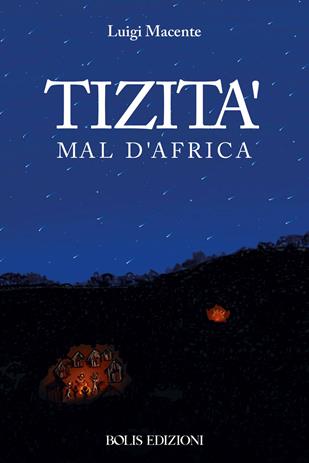 Tizità mal d'Africa - Luigi Macente - Libro Bolis 2023 | Libraccio.it