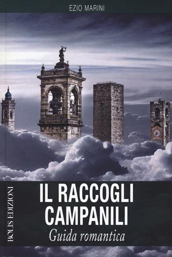 Il raccogli campanili - Ezio Marini - Libro Bolis 2024, Guida romantica | Libraccio.it