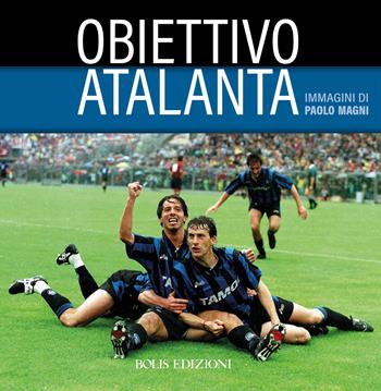 Obiettivo Atalanta. Ediz. illustrata - Paolo Magni - Libro Bolis 2023 | Libraccio.it