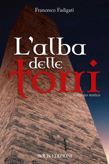 L'alba delle torri - Francesco Fadigati - Libro Bolis 2024 | Libraccio.it