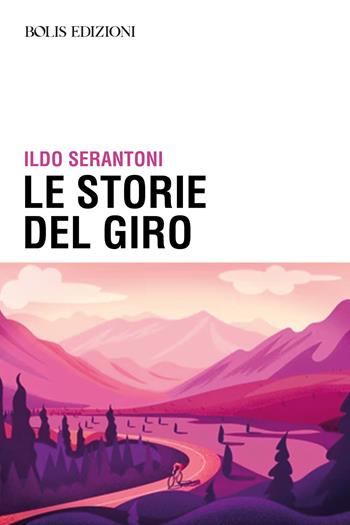 Storie del giro - Ildo Serantoni - Libro Bolis 2024 | Libraccio.it