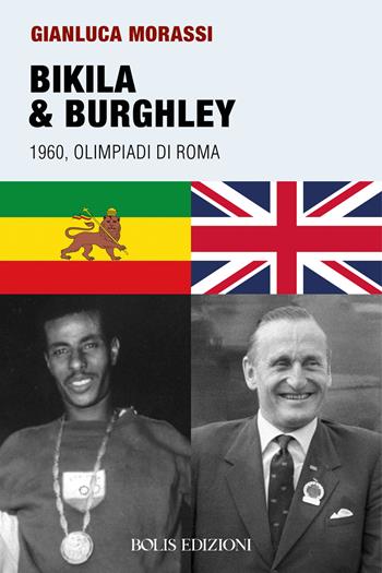 Bikila & Burghley 1960. Olimpiadi di Roma - Gianluca Morassi - Libro Bolis 2024 | Libraccio.it
