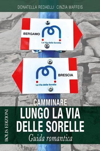 Camminare lungo la via delle sorelle - Donatella Redaelli, Cinzia Maffeis - Libro Bolis 2024 | Libraccio.it