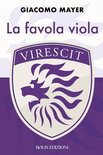 Virescit. La favola viola - Giacomo Mayer - Libro Bolis 2024, Storie di sport | Libraccio.it