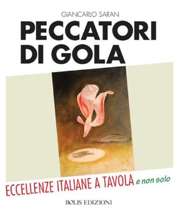 Peccatori di gola - Giancarlo Saran - Libro Bolis 2024, Cucina e culture | Libraccio.it