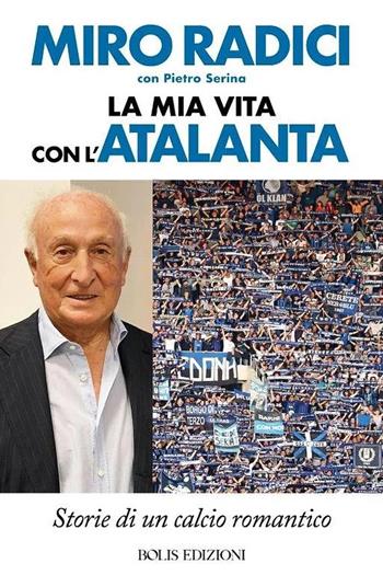La mia vita con l'Atalanta - Pietro Serina - Libro Bolis 2024, Storie di sport | Libraccio.it